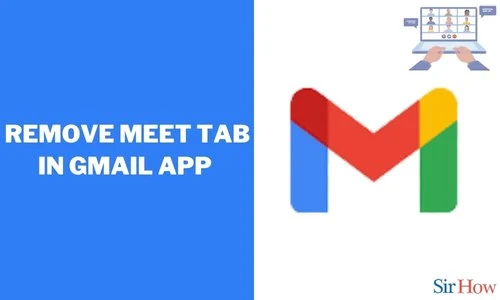 How to Remove Meet Tab in Gmail App